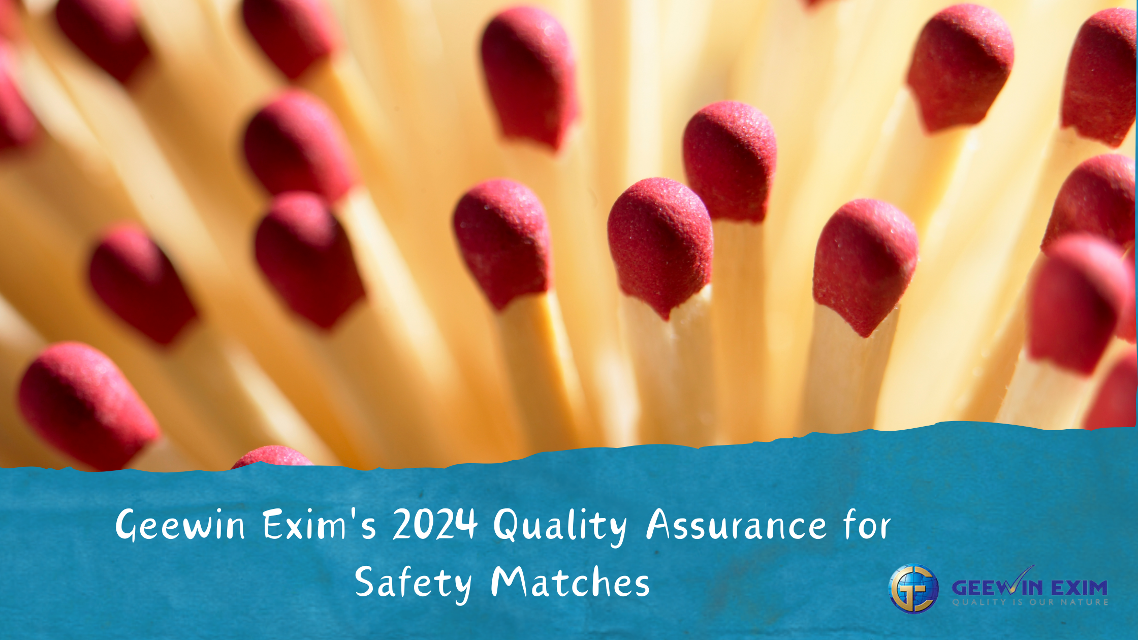 Geewin Exim 2024 Quality Assurance for Safety Matches